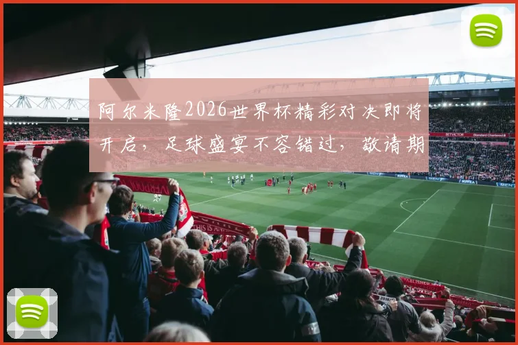 阿尔米隆2026世界杯精彩对决即将开启，足球盛宴不容错过，敬请期待