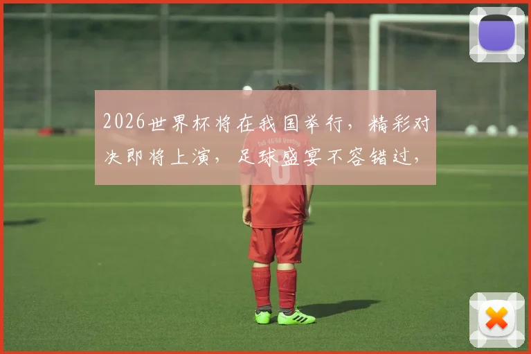2026世界杯将在我国举行，精彩对决即将上演，足球盛宴不容错过，敬请期待